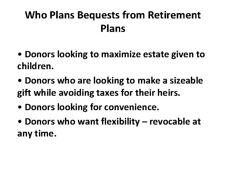 Who Plans Bequests from Retirement Plans • Donors looking to maximize estate given to