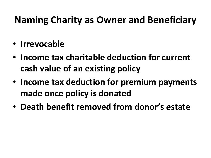 Naming Charity as Owner and Beneficiary • Irrevocable • Income tax charitable deduction for