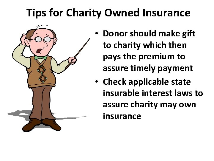 Tips for Charity Owned Insurance • Donor should make gift to charity which then