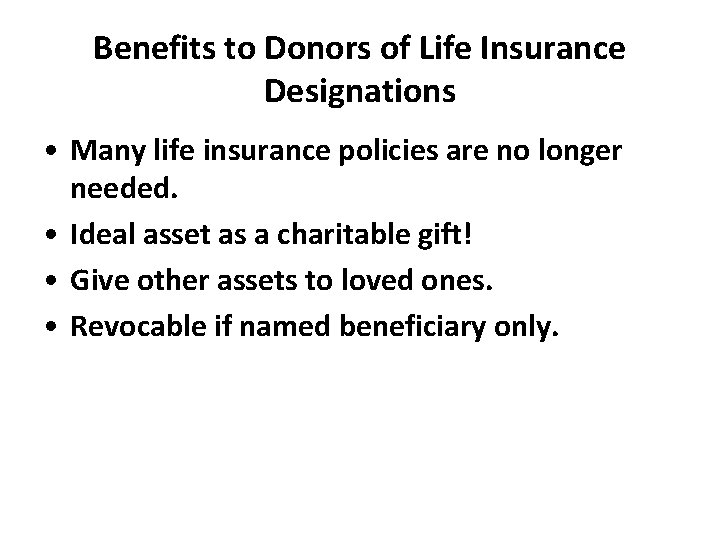 Benefits to Donors of Life Insurance Designations • Many life insurance policies are no