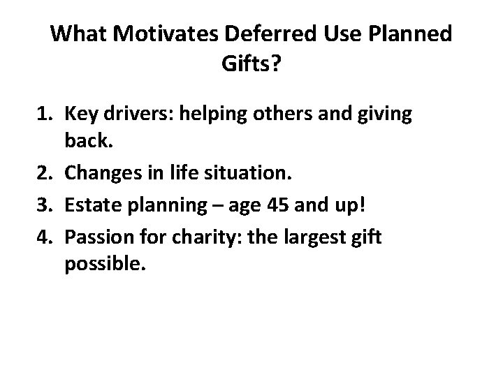 What Motivates Deferred Use Planned Gifts? 1. Key drivers: helping others and giving back.