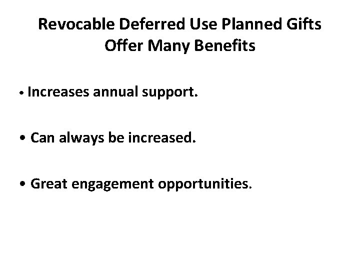 Revocable Deferred Use Planned Gifts Offer Many Benefits • Increases annual support. • Can