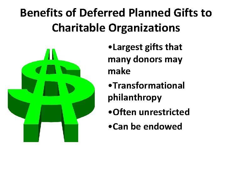 Benefits of Deferred Planned Gifts to Charitable Organizations • Largest gifts that many donors