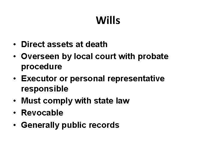 Wills • Direct assets at death • Overseen by local court with probate procedure