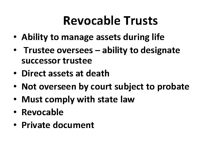 Revocable Trusts • Ability to manage assets during life • Trustee oversees – ability