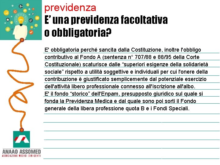 previdenza E’ una previdenza facoltativa o obbligatoria? E' obbligatoria perché sancita dalla Costituzione, inoltre