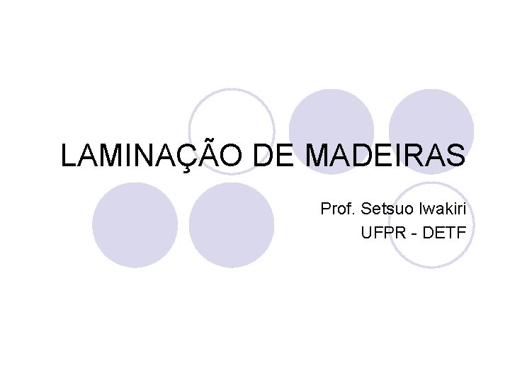 LAMINAÇÃO DE MADEIRAS Prof. Setsuo Iwakiri UFPR - DETF 