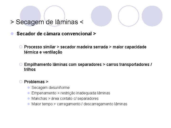 > Secagem de lâminas < l Secador de câmara convencional > ¡ Processo similar