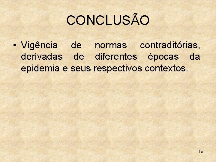 CONCLUSÃO • Vigência de normas contraditórias, derivadas de diferentes épocas da epidemia e seus