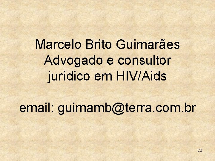 Marcelo Brito Guimarães Advogado e consultor jurídico em HIV/Aids email: guimamb@terra. com. br 23