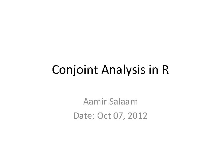 Conjoint Analysis in R Aamir Salaam Date: Oct 07, 2012 