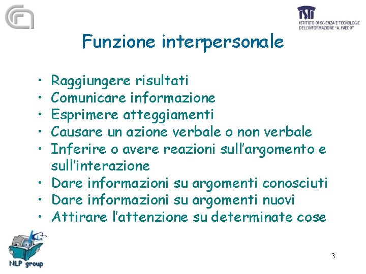 Funzione interpersonale • • • Raggiungere risultati Comunicare informazione Esprimere atteggiamenti Causare un azione