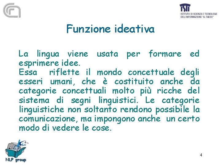 Funzione ideativa La lingua viene usata per formare ed esprimere idee. Essa riflette il