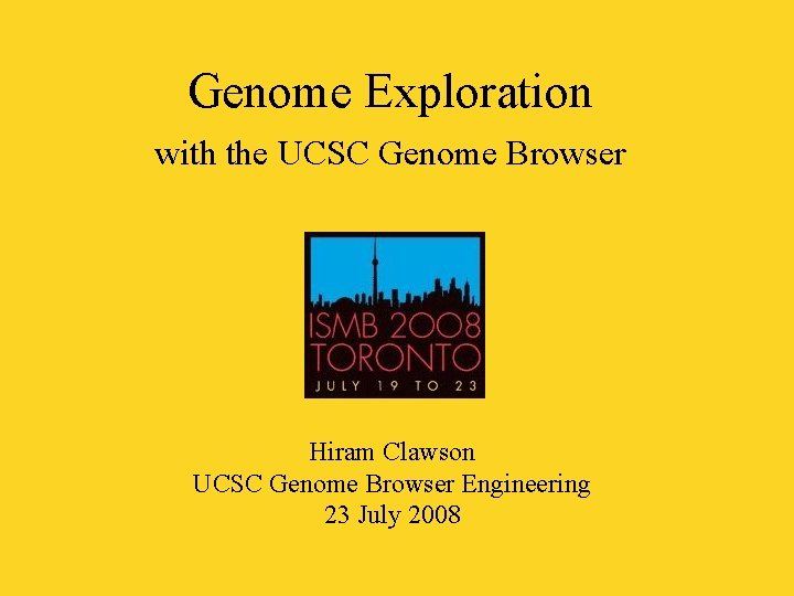 Genome Exploration with the UCSC Genome Browser Hiram Clawson UCSC Genome Browser Engineering 23