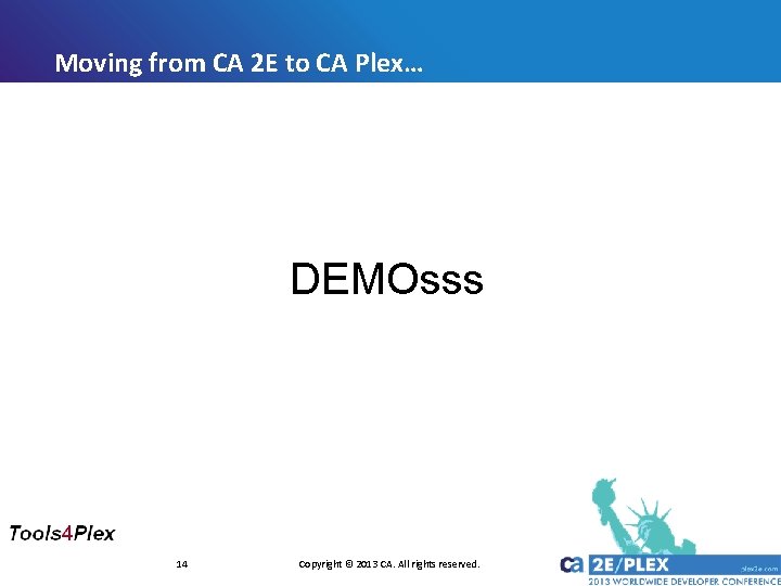 Moving from CA 2 E to CA Plex… DEMOsss 14 Copyright © 2013 CA. Moving from CA 2 E to CA Plex… DEMOsss 14 Copyright © 2013 CA.