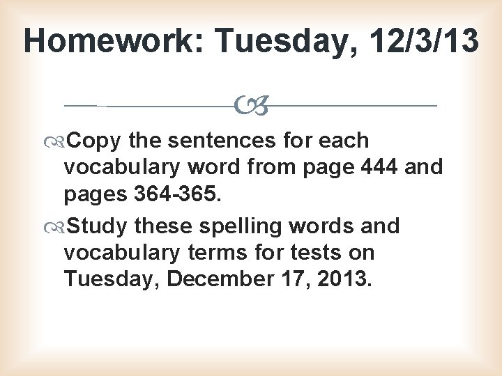 Homework: Tuesday, 12/3/13 Copy the sentences for each vocabulary word from page 444 and