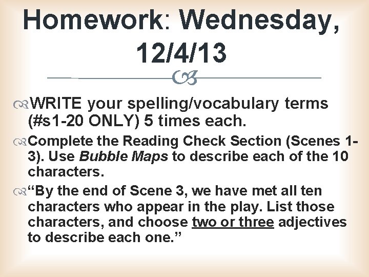 Homework: Wednesday, 12/4/13 WRITE your spelling/vocabulary terms (#s 1 -20 ONLY) 5 times each.