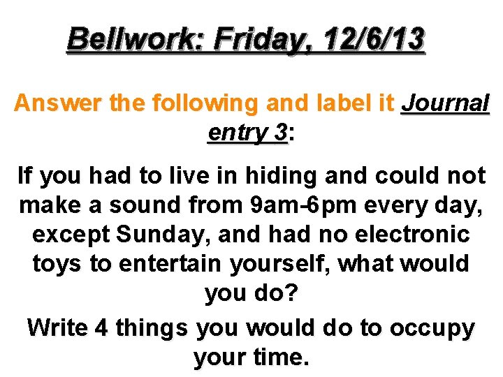 Bellwork: Friday, 12/6/13 Answer the following and label it Journal entry 3: If you