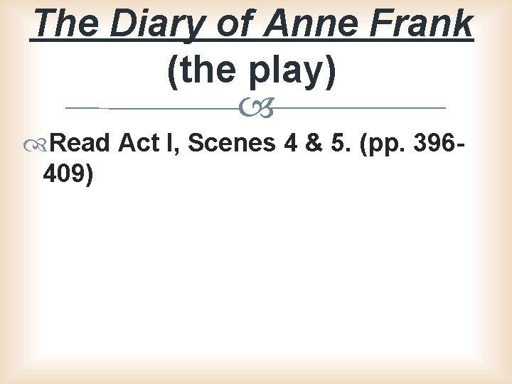 The Diary of Anne Frank (the play) Read Act I, Scenes 4 & 5.