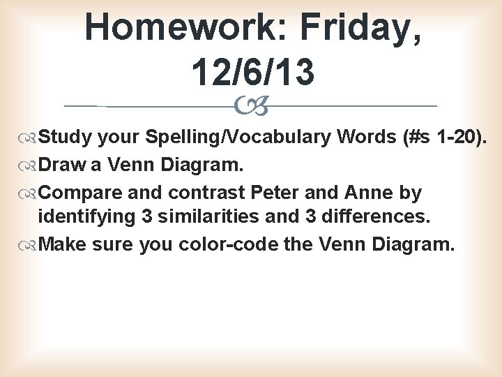 Homework: Friday, 12/6/13 Study your Spelling/Vocabulary Words (#s 1 -20). Draw a Venn Diagram.