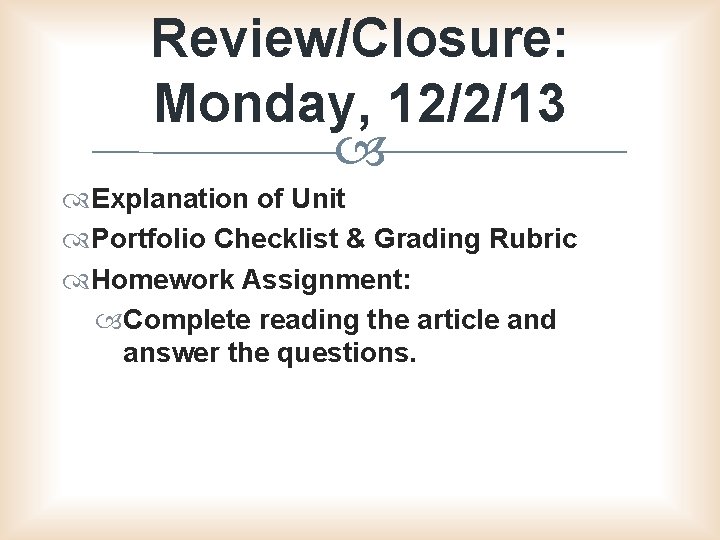 Review/Closure: Monday, 12/2/13 Explanation of Unit Portfolio Checklist & Grading Rubric Homework Assignment: Complete