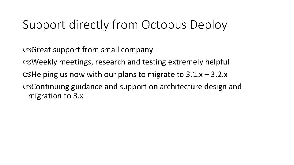 Support directly from Octopus Deploy Great support from small company Weekly meetings, research and