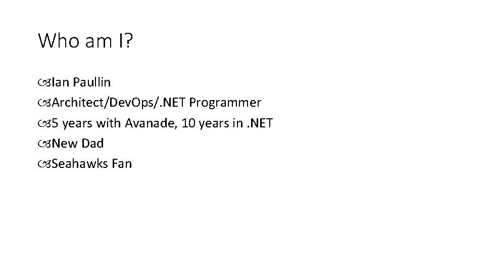 Who am I? Ian Paullin Architect/Dev. Ops/. NET Programmer 5 years with Avanade, 10