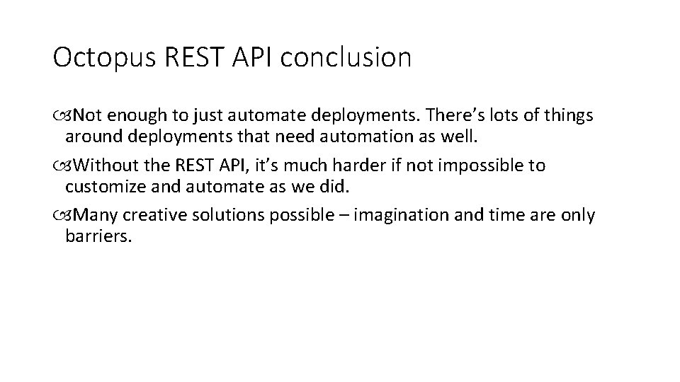 Octopus REST API conclusion Not enough to just automate deployments. There’s lots of things