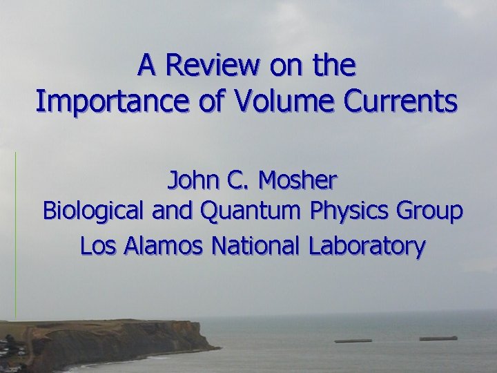 A Review on the Importance of Volume Currents John C. Mosher Biological and Quantum