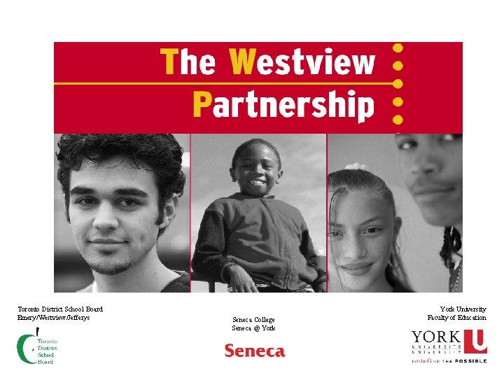 Toronto District School Board Emery/Westview/Jefferys Seneca College Seneca @ York University Faculty of Education