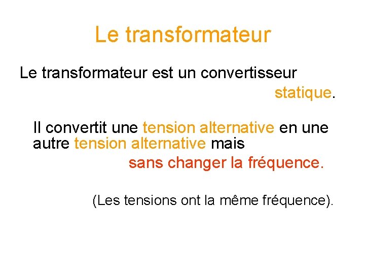Le transformateur est un convertisseur statique. Il convertit une tension alternative en une autre