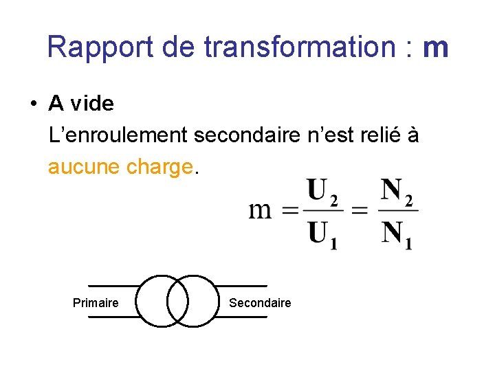 Rapport de transformation : m • A vide L’enroulement secondaire n’est relié à aucune