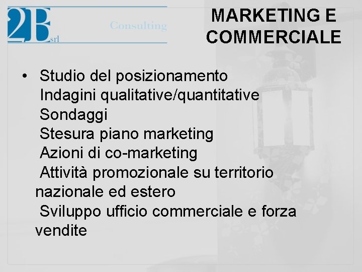 MARKETING E COMMERCIALE • Studio del posizionamento Indagini qualitative/quantitative Sondaggi Stesura piano marketing Azioni