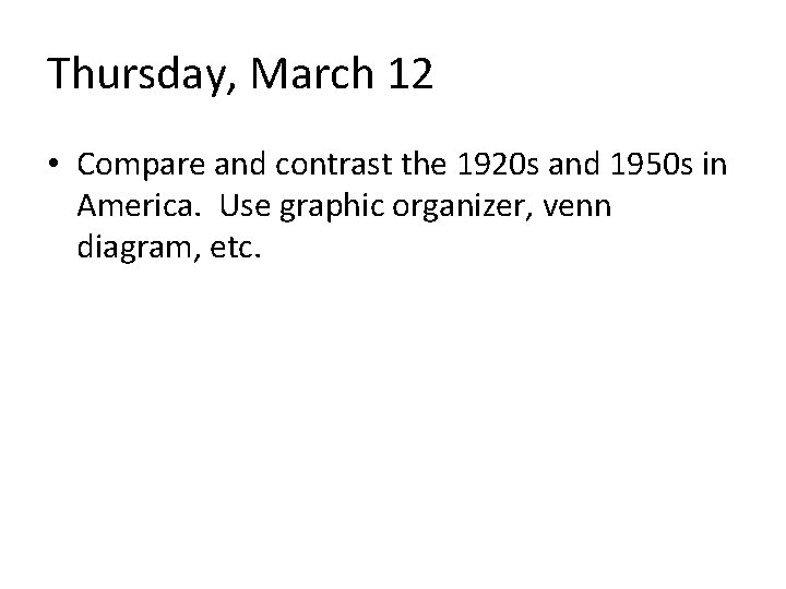 Thursday, March 12 • Compare and contrast the 1920 s and 1950 s in