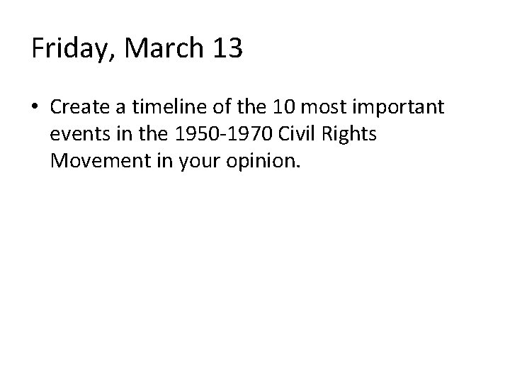 Friday, March 13 • Create a timeline of the 10 most important events in