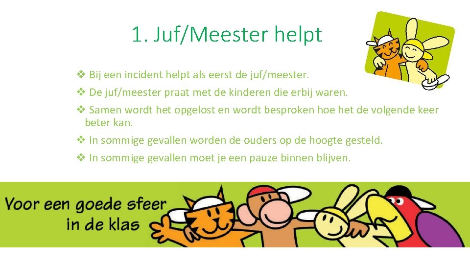 1. Juf/Meester helpt v Bij een incident helpt als eerst de juf/meester. v De