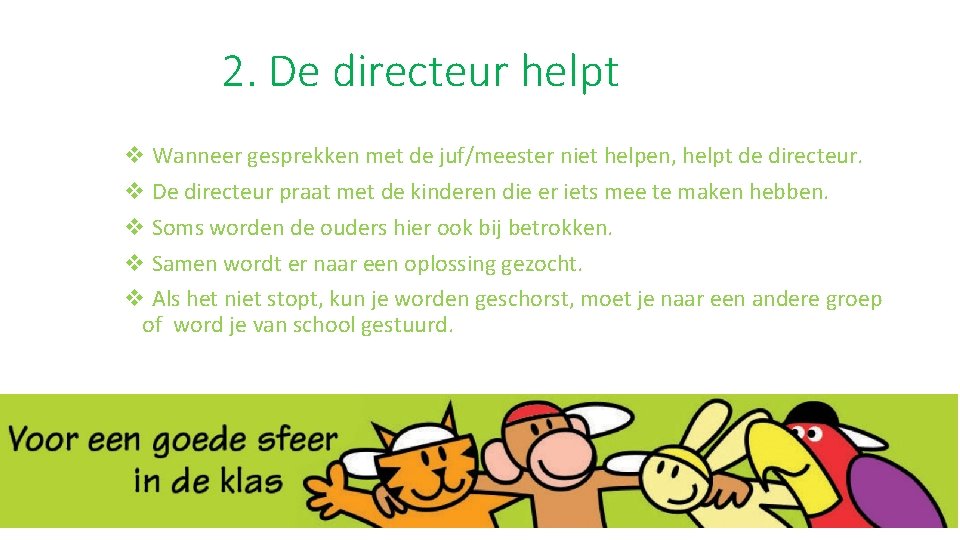 2. De directeur helpt v Wanneer gesprekken met de juf/meester niet helpen, helpt de