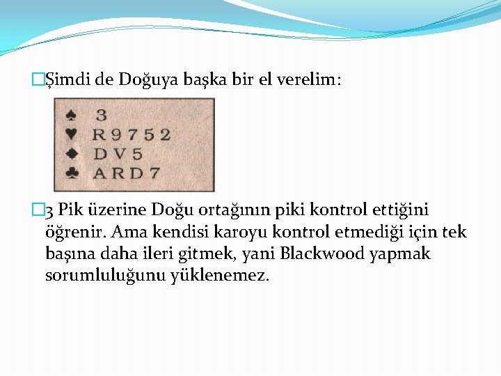 �Şimdi de Doğuya başka bir el verelim: � 3 Pik üzerine Doğu ortağının piki