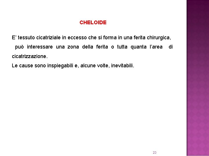 CHELOIDE E’ tessuto cicatriziale in eccesso che si forma in una ferita chirurgica, può