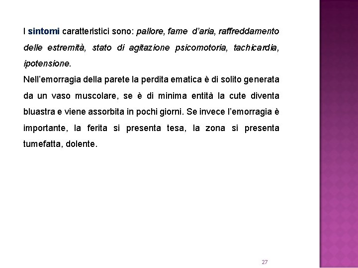 I sintomi caratteristici sono: pallore, fame d’aria, raffreddamento delle estremità, stato di agitazione psicomotoria,