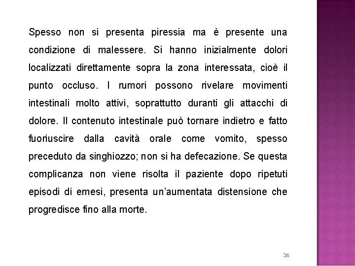 Spesso non si presenta piressia ma è presente una condizione di malessere. Si hanno