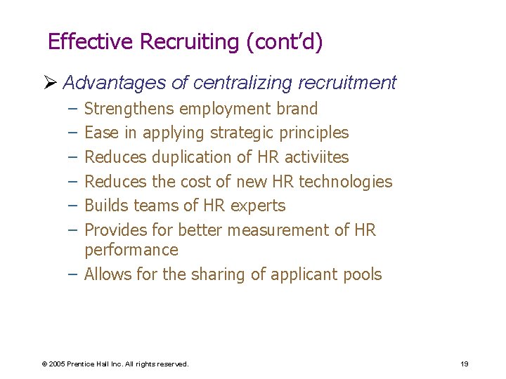 Effective Recruiting (cont’d) Ø Advantages of centralizing recruitment – – – Strengthens employment brand