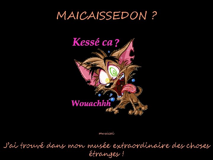 MAICAISSEDON ? musical J’ai trouvé dans mon musée extraordinaire des choses étranges ! 