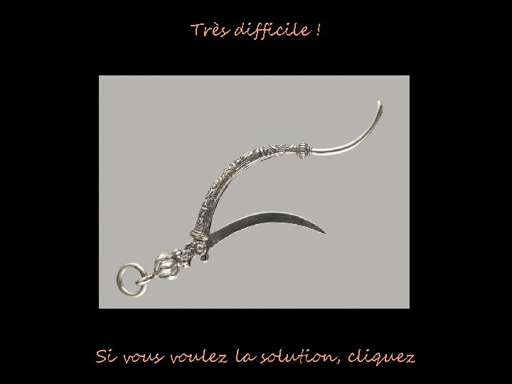 Très difficile ! Si vous voulez la solution, cliquez 