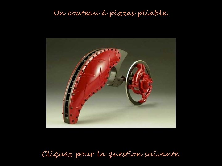 Un couteau à pizzas pliable. Cliquez pour la question suivante. 