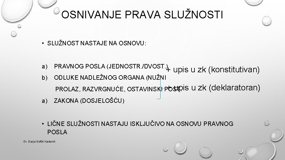 OSNIVANJE PRAVA SLUŽNOSTI • SLUŽNOST NASTAJE NA OSNOVU: a) PRAVNOG POSLA (JEDNOSTR. /DVOST. ) OSNIVANJE PRAVA SLUŽNOSTI • SLUŽNOST NASTAJE NA OSNOVU: a) PRAVNOG POSLA (JEDNOSTR. /DVOST. )
