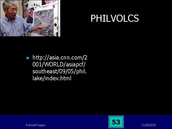 PHILVOLCS n http: //asia. cnn. com/2 001/WORLD/asiapcf/ southeast/09/05/phil. lake/index. html Ramuel Raagas 53 11/28/2020 PHILVOLCS n http: //asia. cnn. com/2 001/WORLD/asiapcf/ southeast/09/05/phil. lake/index. html Ramuel Raagas 53 11/28/2020