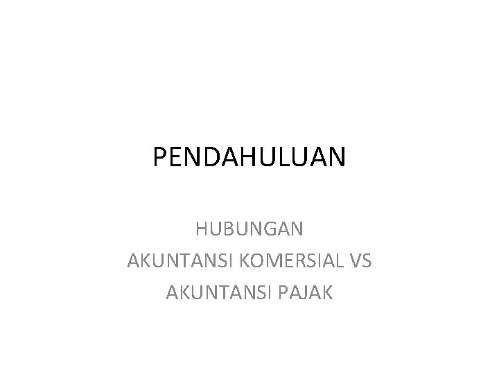 PENDAHULUAN HUBUNGAN AKUNTANSI KOMERSIAL VS AKUNTANSI PAJAK 