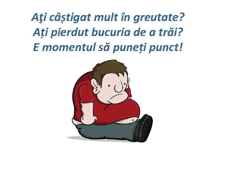 Aţi câștigat mult în greutate? Ați pierdut bucuria de a trăi? E momentul să