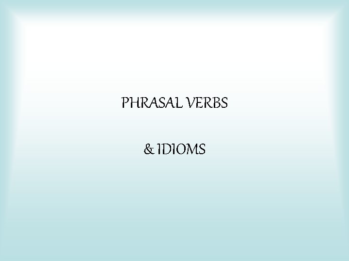 PHRASAL VERBS & IDIOMS 